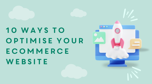 10 Ways to Optimise Your Ecommerce Store
